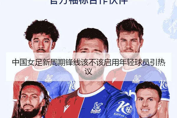 中国女足新周期锋线该不该启用年轻球员引热议