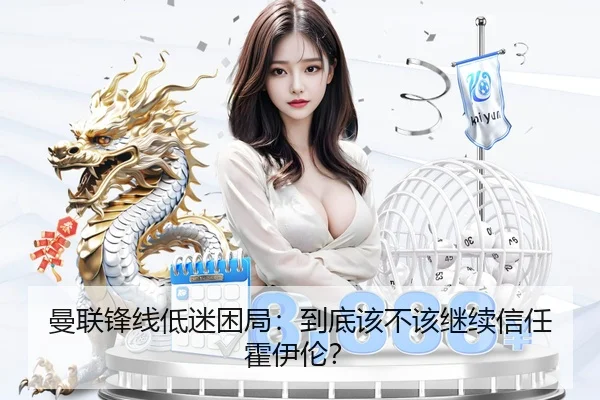曼联锋线低迷困局：到底该不该继续信任霍伊伦？